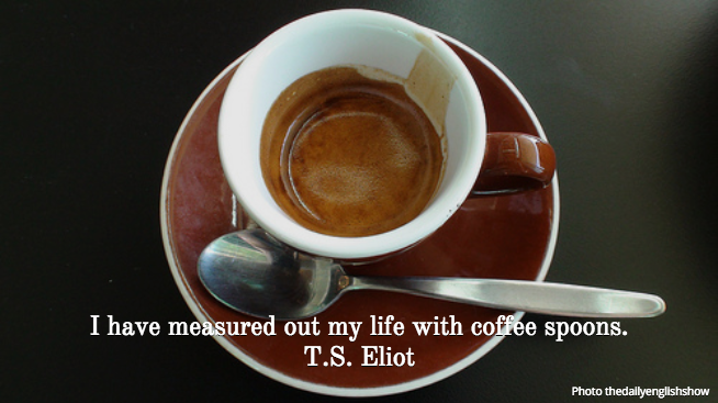 T.S. Eliot quote, coffee lover